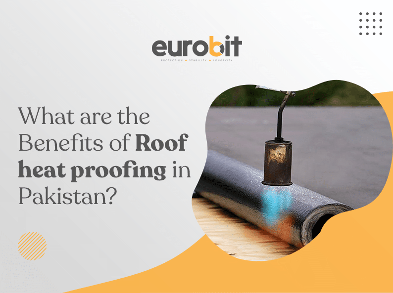 What are the Benefits of Roof heat proofing in Pakistan?