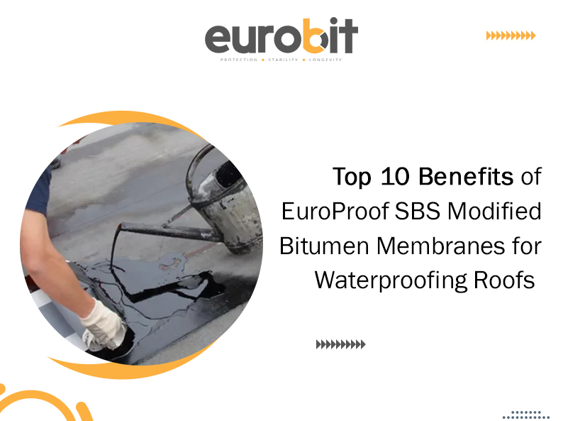 Top 10 Benefits of EuroProof SBS Modified Bitumen Membranes for Waterproofing Roofs